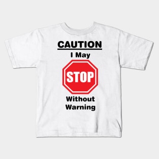 Caution, I may stop without warning Kids T-Shirt